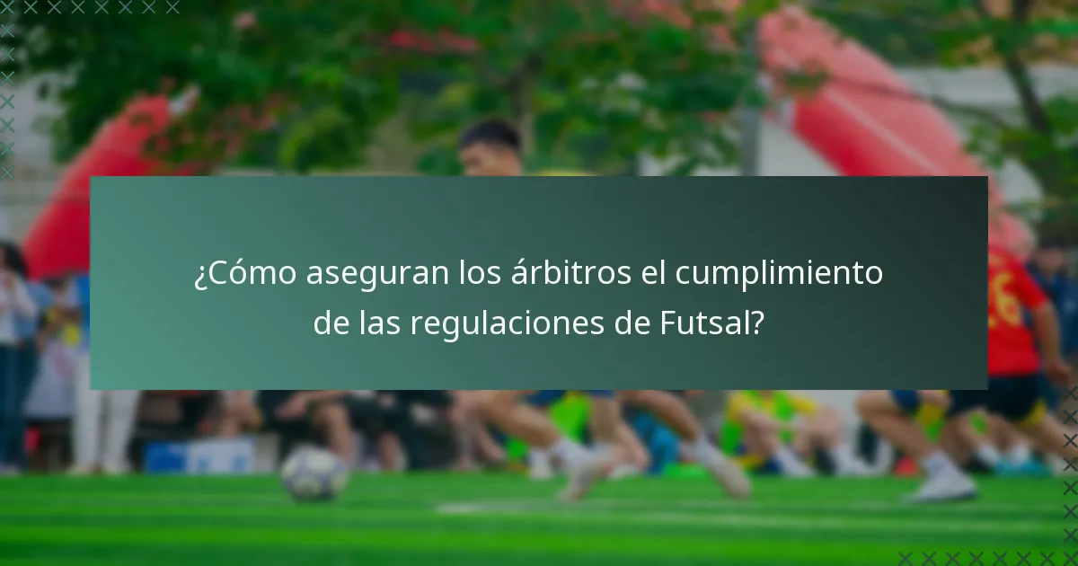 ¿Cómo aseguran los árbitros el cumplimiento de las regulaciones de Futsal?