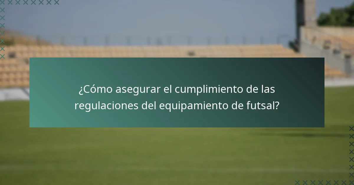 ¿Cómo asegurar el cumplimiento de las regulaciones del equipamiento de futsal?