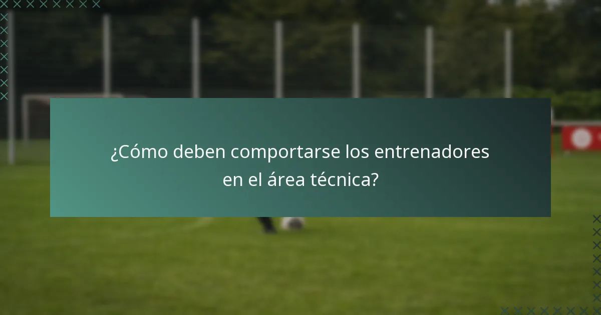 ¿Cómo deben comportarse los entrenadores en el área técnica?