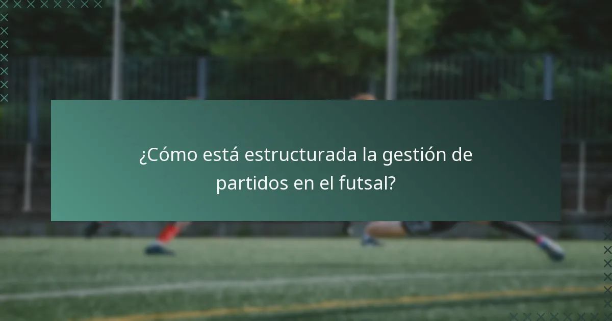 ¿Cómo está estructurada la gestión de partidos en el futsal?