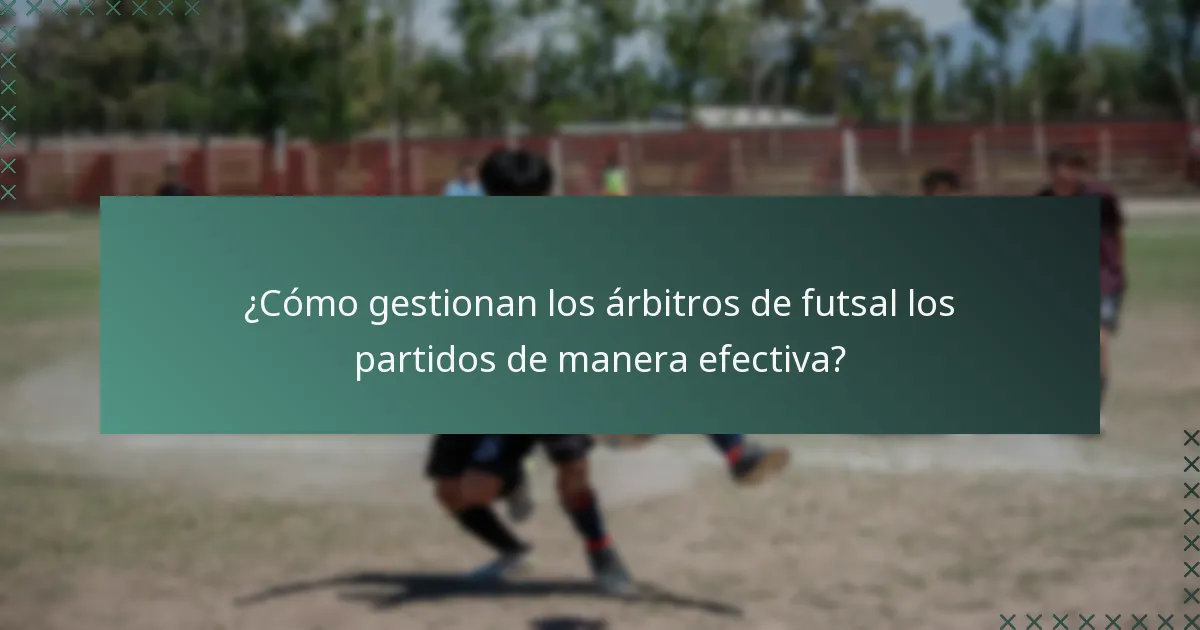¿Cómo gestionan los árbitros de futsal los partidos de manera efectiva?