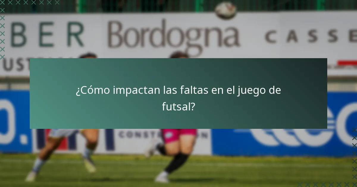 ¿Cómo impactan las faltas en el juego de futsal?