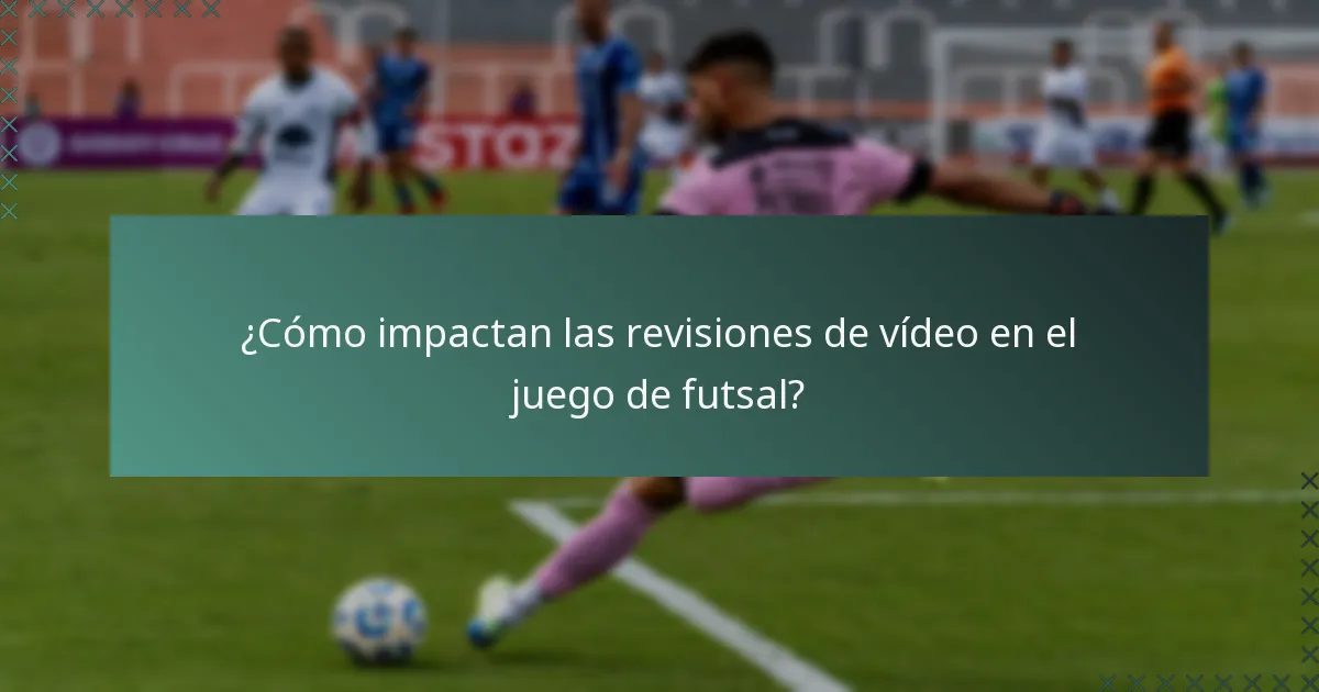 ¿Cómo impactan las revisiones de vídeo en el juego de futsal?