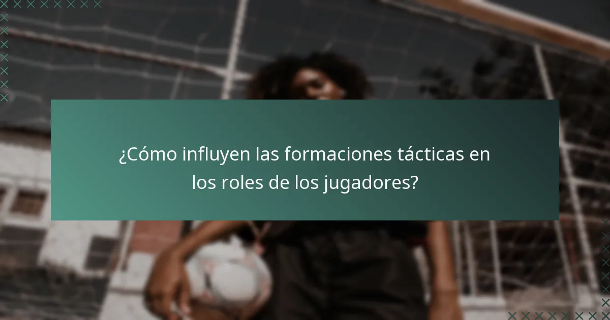 ¿Cómo influyen las formaciones tácticas en los roles de los jugadores?