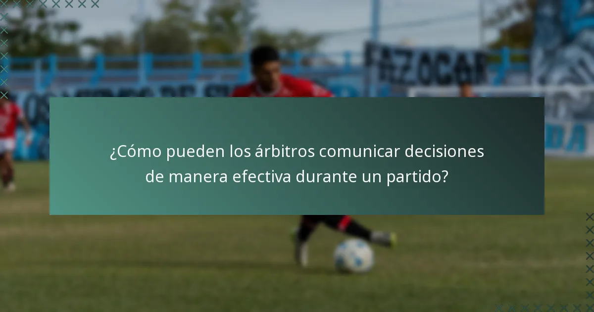 ¿Cómo pueden los árbitros comunicar decisiones de manera efectiva durante un partido?