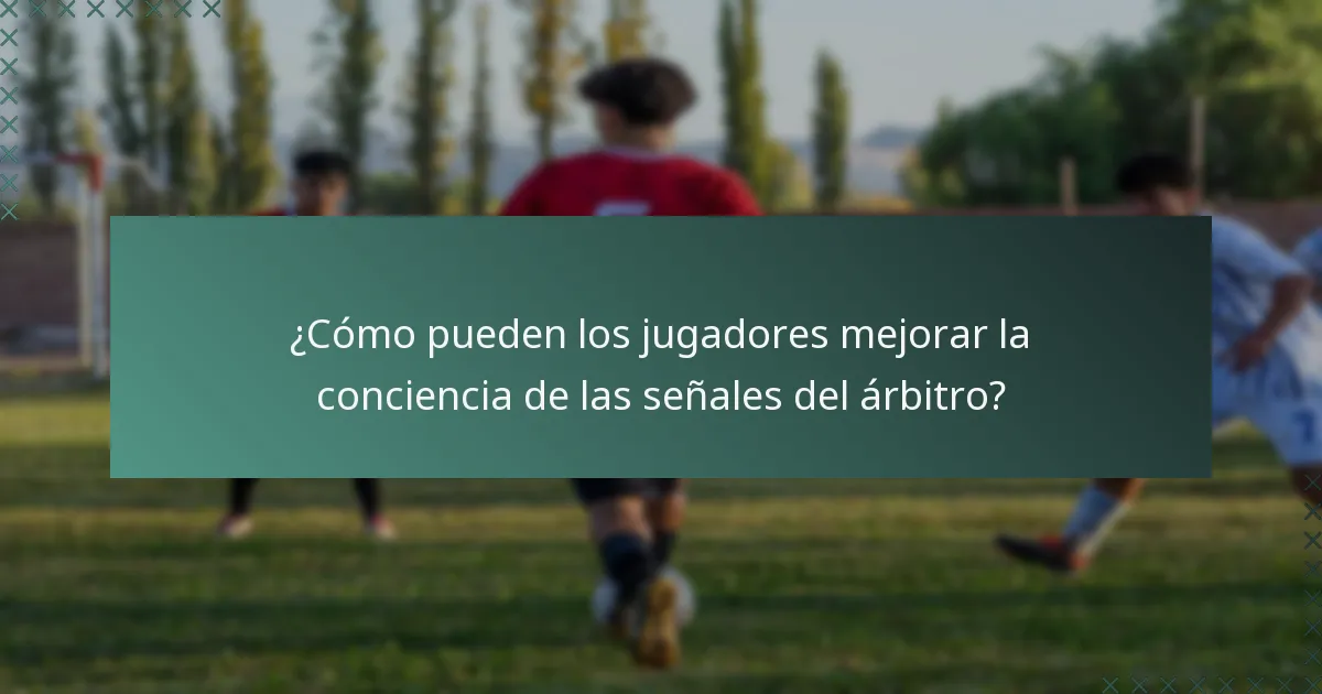 ¿Cómo pueden los jugadores mejorar la conciencia de las señales del árbitro?