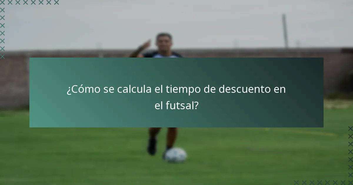 ¿Cómo se calcula el tiempo de descuento en el futsal?