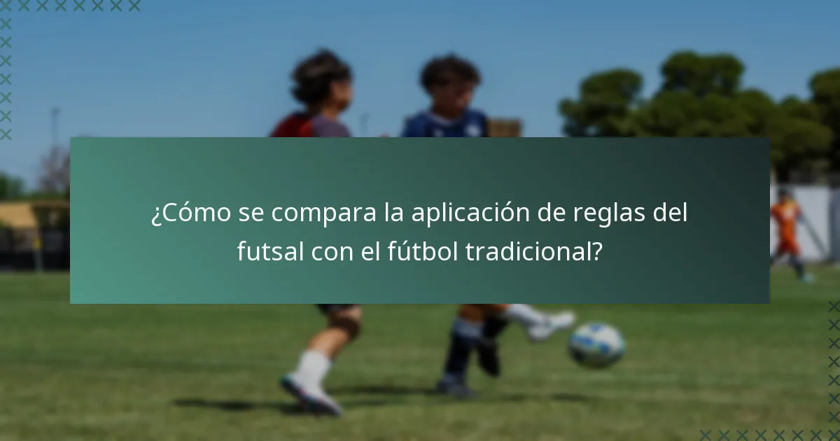 ¿Cómo se compara la aplicación de reglas del futsal con el fútbol tradicional?
