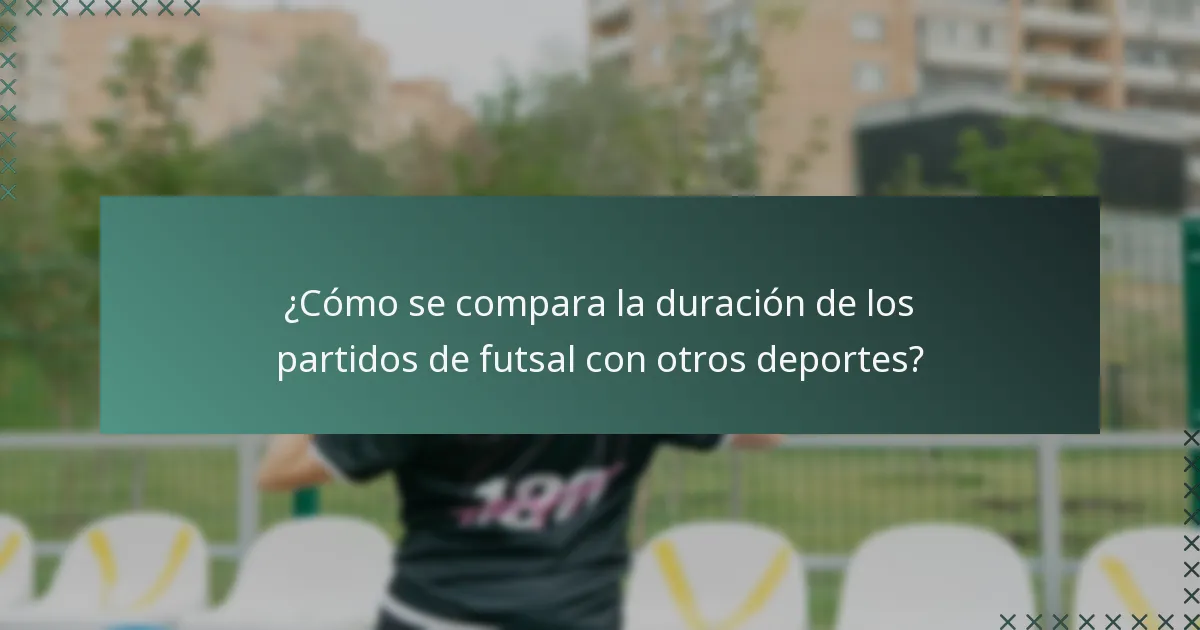 ¿Cómo se compara la duración de los partidos de futsal con otros deportes?
