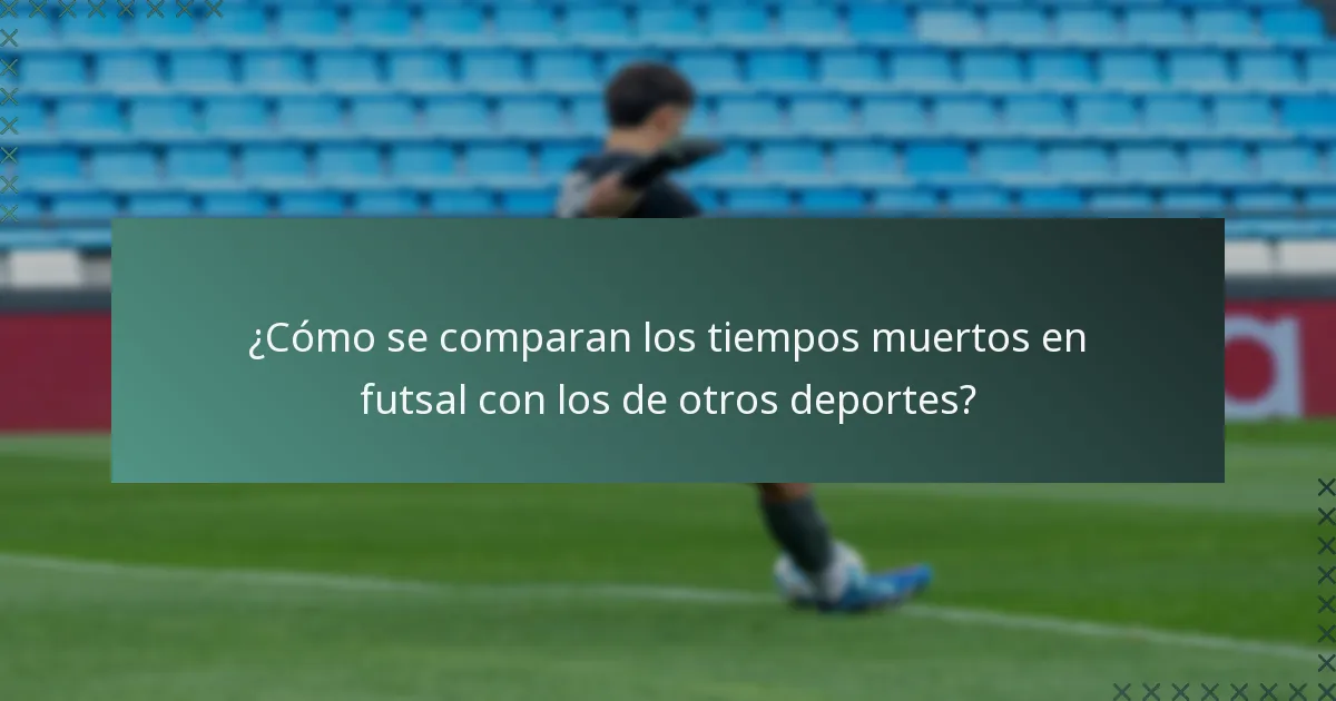 ¿Cómo se comparan los tiempos muertos en futsal con los de otros deportes?