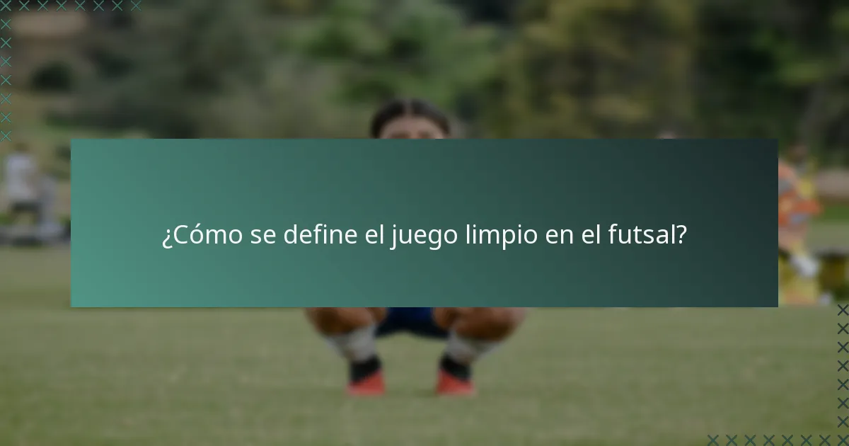 ¿Cómo se define el juego limpio en el futsal?