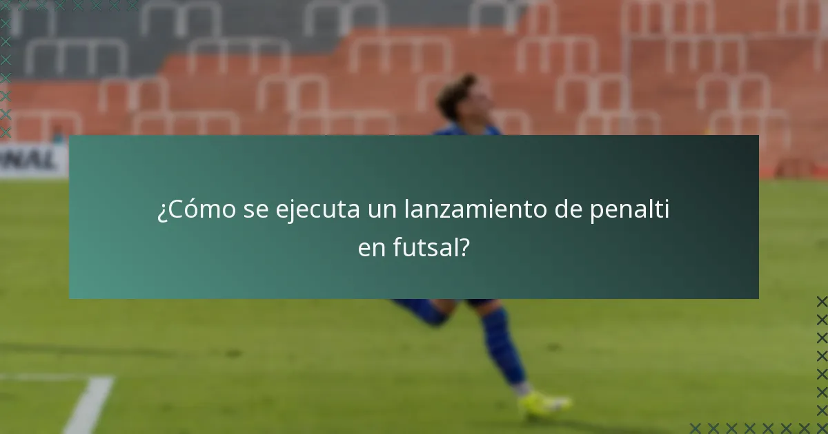 ¿Cómo se ejecuta un lanzamiento de penalti en futsal?