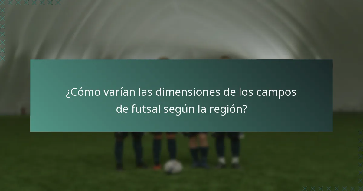 ¿Cómo varían las dimensiones de los campos de futsal según la región?