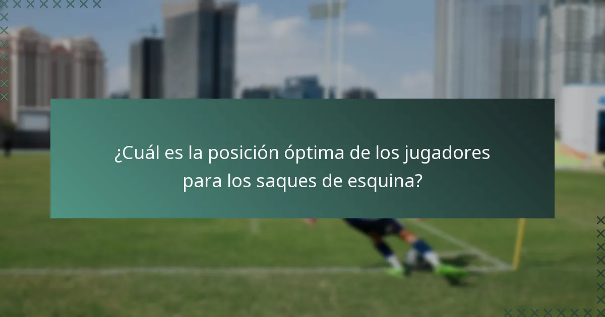 ¿Cuál es la posición óptima de los jugadores para los saques de esquina?