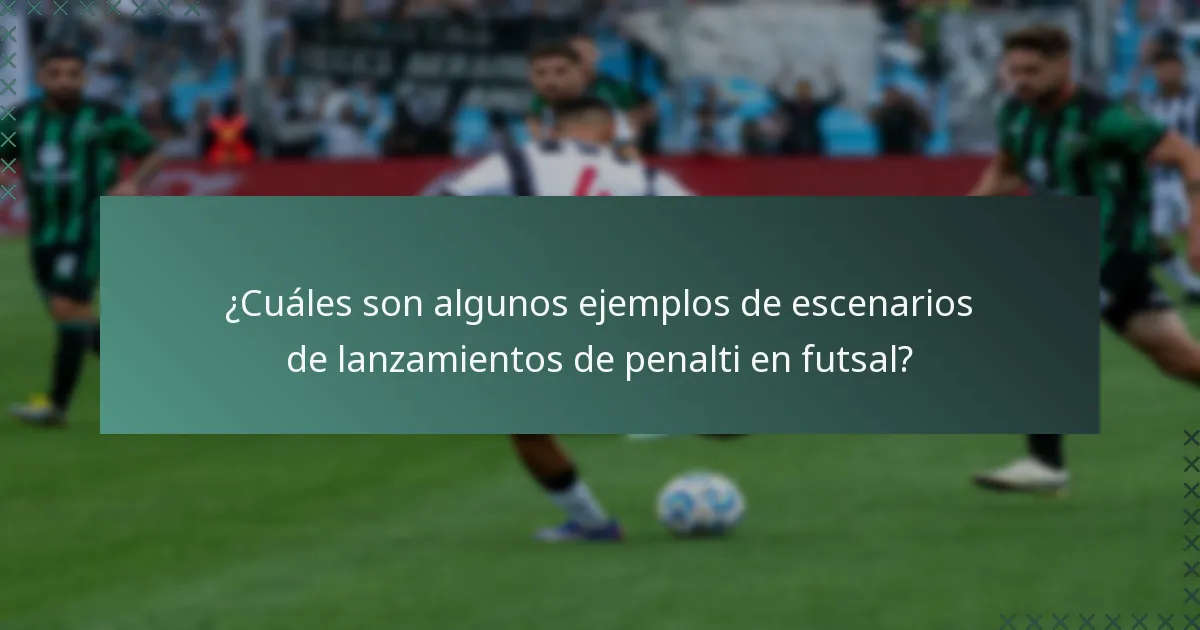 ¿Cuáles son algunos ejemplos de escenarios de lanzamientos de penalti en futsal?