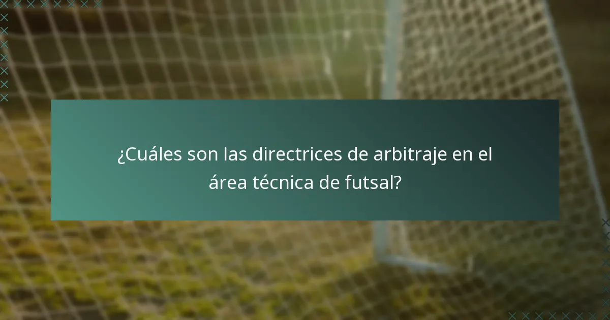 ¿Cuáles son las directrices de arbitraje en el área técnica de futsal?