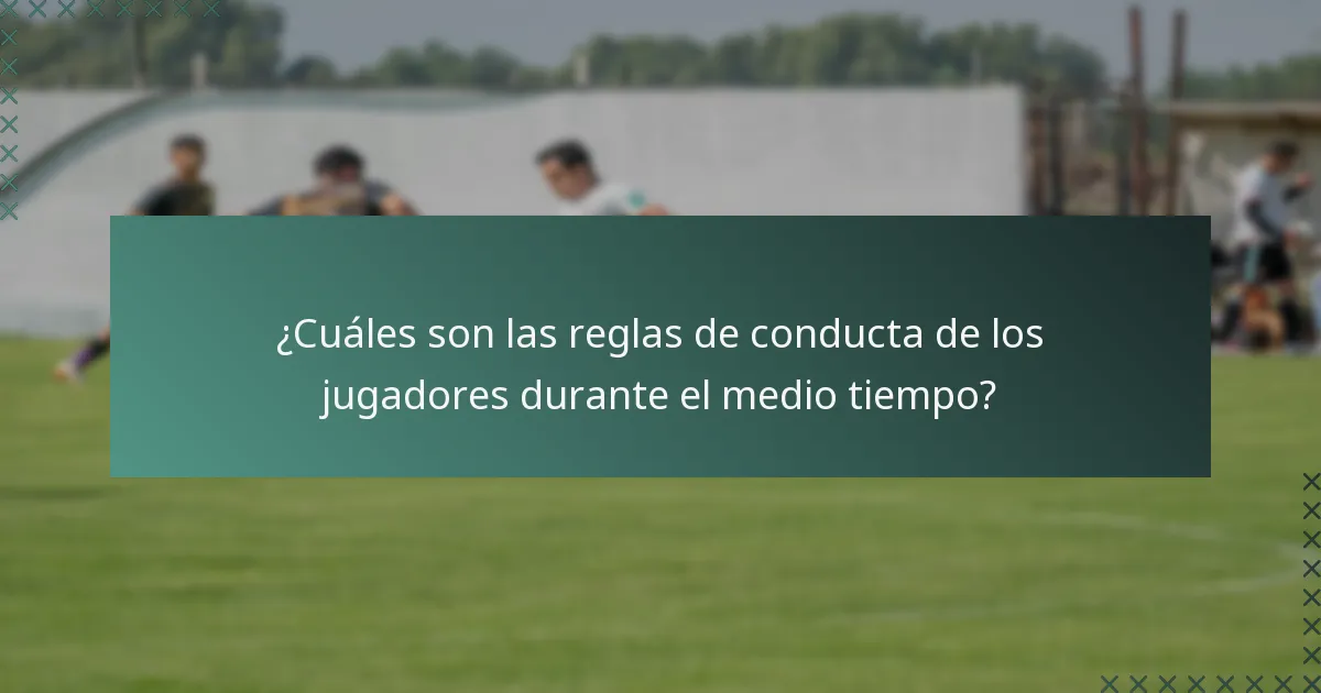 ¿Cuáles son las reglas de conducta de los jugadores durante el medio tiempo?