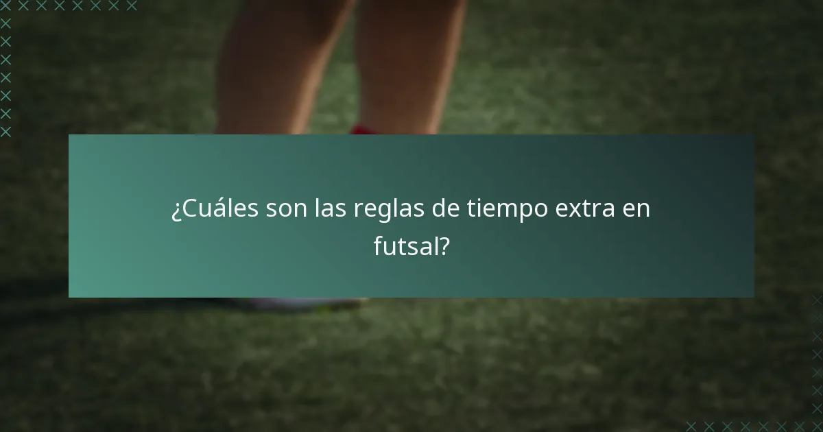 ¿Cuáles son las reglas de tiempo extra en futsal?