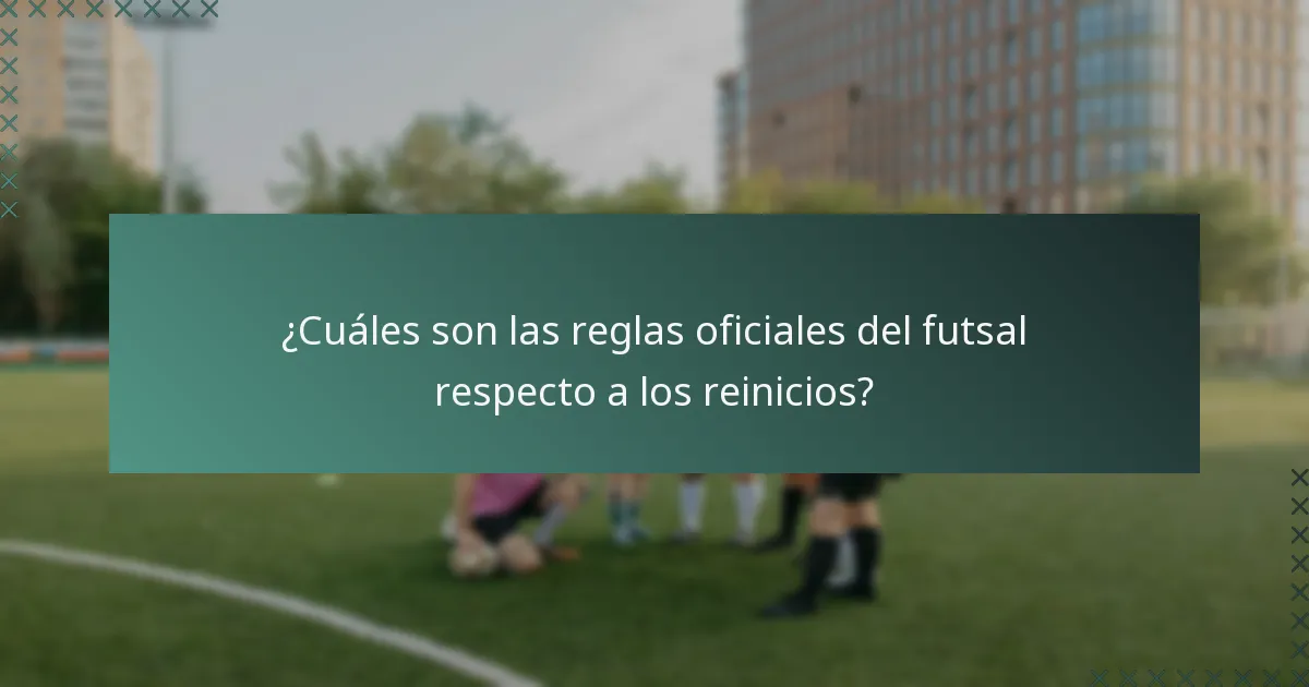 ¿Cuáles son las reglas oficiales del futsal respecto a los reinicios?