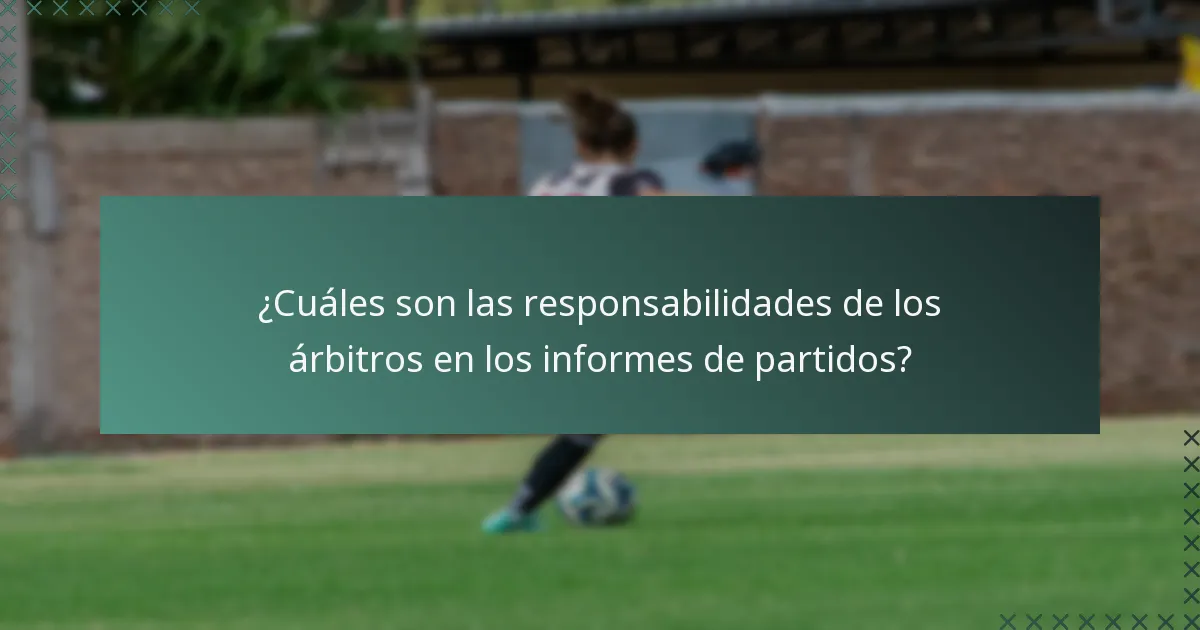 ¿Cuáles son las responsabilidades de los árbitros en los informes de partidos?