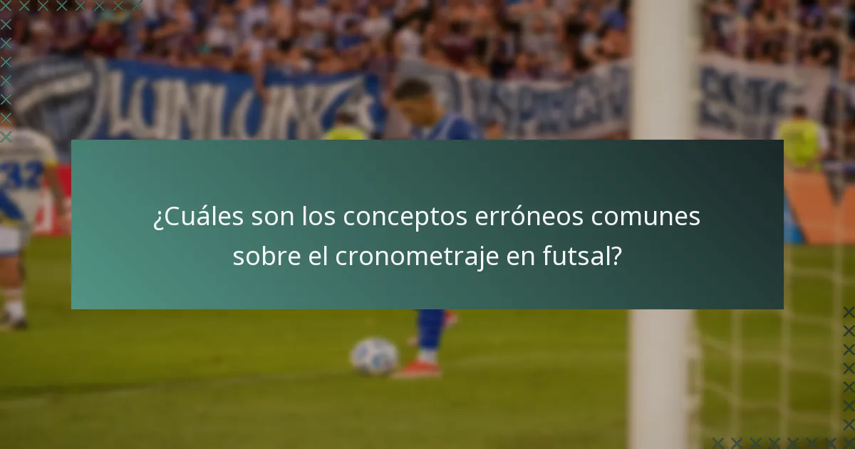 ¿Cuáles son los conceptos erróneos comunes sobre el cronometraje en futsal?