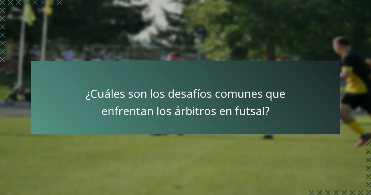 ¿Cuáles son los desafíos comunes que enfrentan los árbitros en futsal?