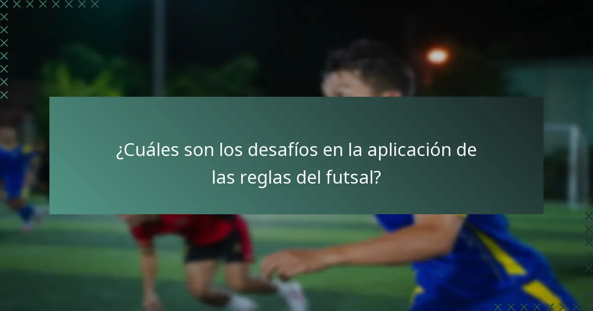 ¿Cuáles son los desafíos en la aplicación de las reglas del futsal?