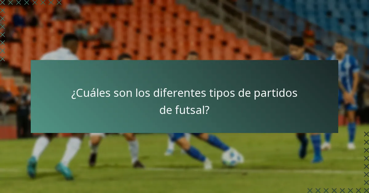 ¿Cuáles son los diferentes tipos de partidos de futsal?