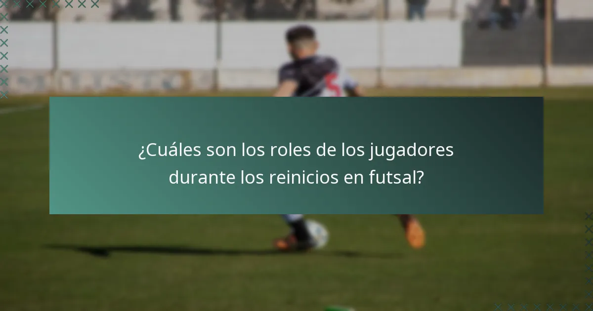 ¿Cuáles son los roles de los jugadores durante los reinicios en futsal?