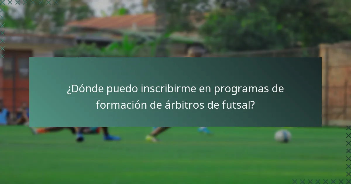 ¿Dónde puedo inscribirme en programas de formación de árbitros de futsal?