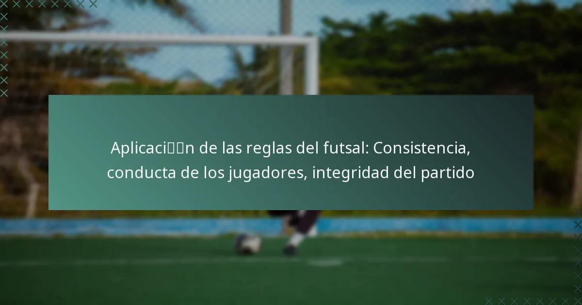 Aplicación de las reglas del futsal: Consistencia, conducta de los jugadores, integridad del partido