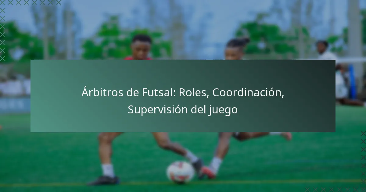 Árbitros de Futsal: Roles, Coordinación, Supervisión del juego
