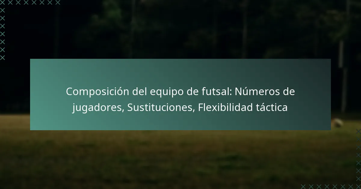 Composición del equipo de futsal: Números de jugadores, Sustituciones, Flexibilidad táctica