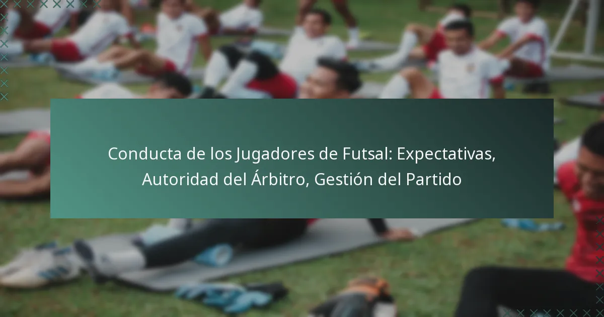 Conducta de los Jugadores de Futsal: Expectativas, Autoridad del Árbitro, Gestión del Partido