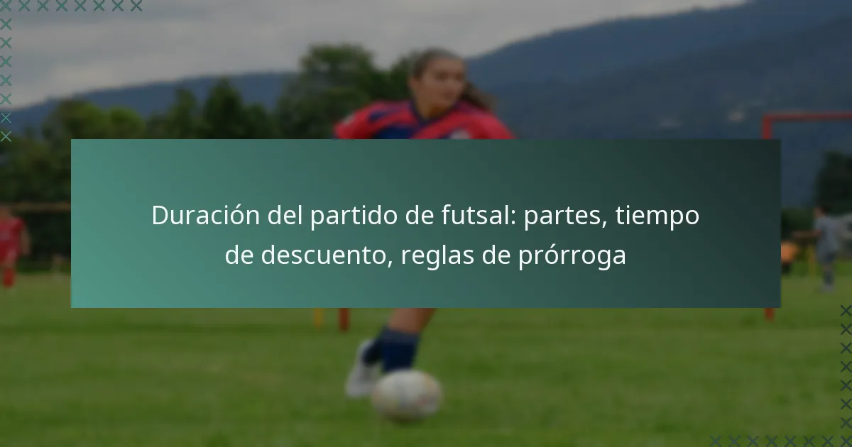 Duración del partido de futsal: partes, tiempo de descuento, reglas de prórroga