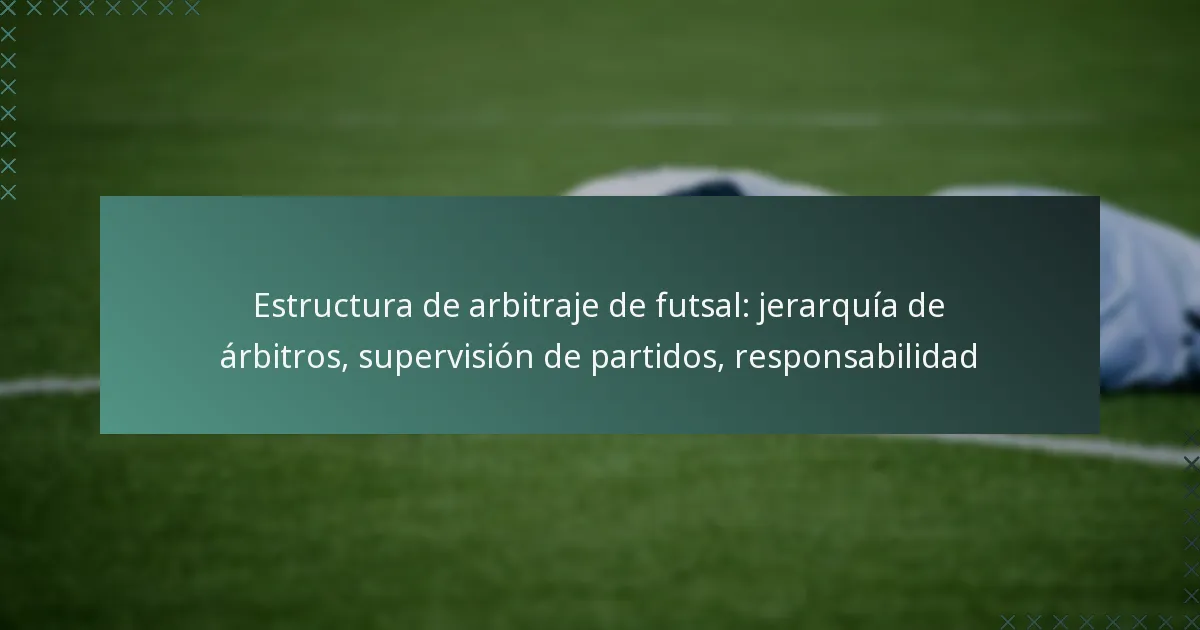 Estructura de arbitraje de futsal: jerarquía de árbitros, supervisión de partidos, responsabilidad