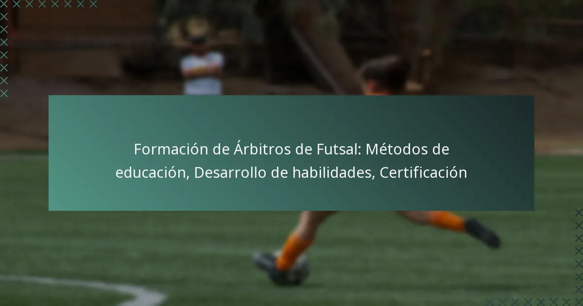 Formación de Árbitros de Futsal: Métodos de educación, Desarrollo de habilidades, Certificación