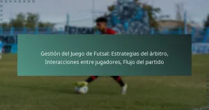 Gestión del Juego de Futsal: Estrategias del árbitro, Interacciones entre jugadores, Flujo del partido