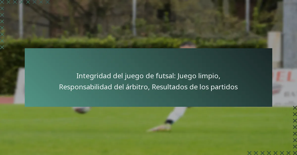 Integridad del juego de futsal: Juego limpio, Responsabilidad del árbitro, Resultados de los partidos
