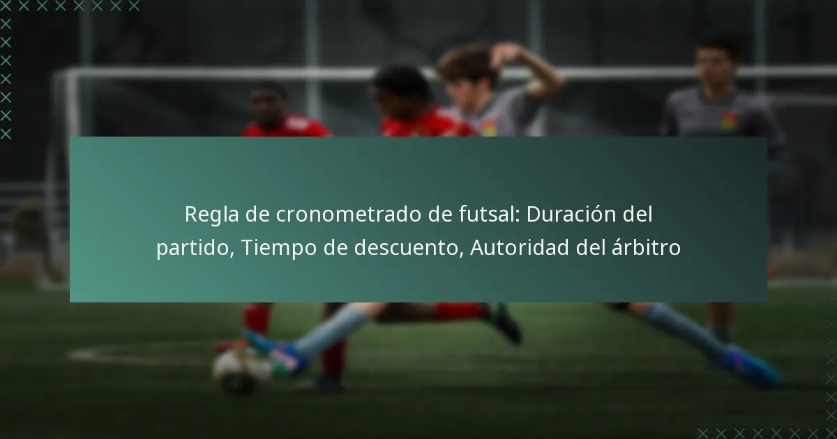 Regla de cronometrado de futsal: Duración del partido, Tiempo de descuento, Autoridad del árbitro