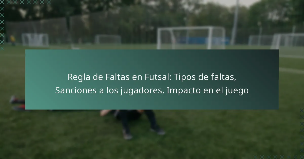 Regla de Faltas en Futsal: Tipos de faltas, Sanciones a los jugadores, Impacto en el juego