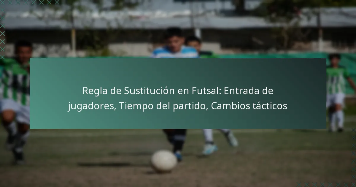 Regla de Sustitución en Futsal: Entrada de jugadores, Tiempo del partido, Cambios tácticos