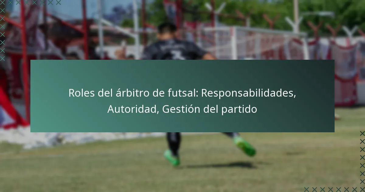 Roles del árbitro de futsal: Responsabilidades, Autoridad, Gestión del partido