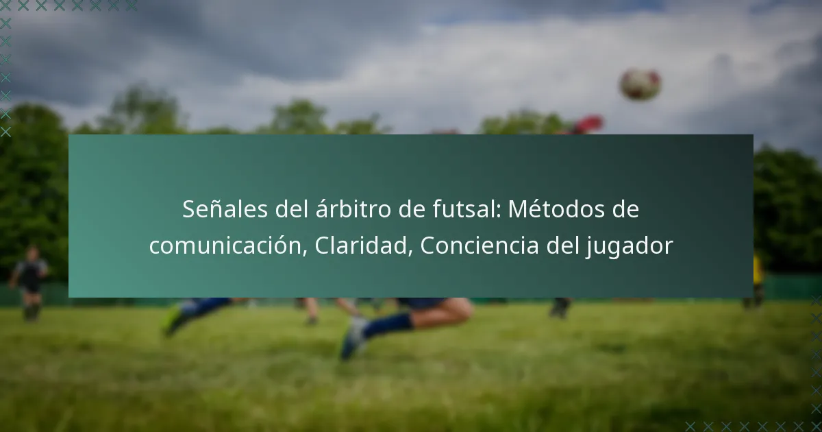 Señales del árbitro de futsal: Métodos de comunicación, Claridad, Conciencia del jugador