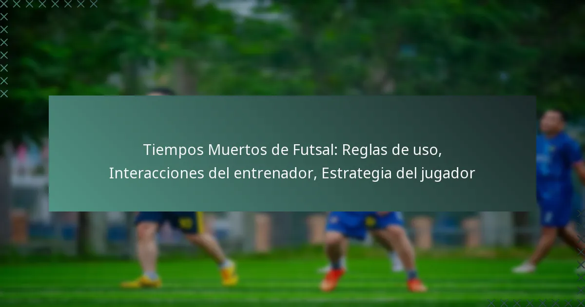 Tiempos Muertos de Futsal: Reglas de uso, Interacciones del entrenador, Estrategia del jugador