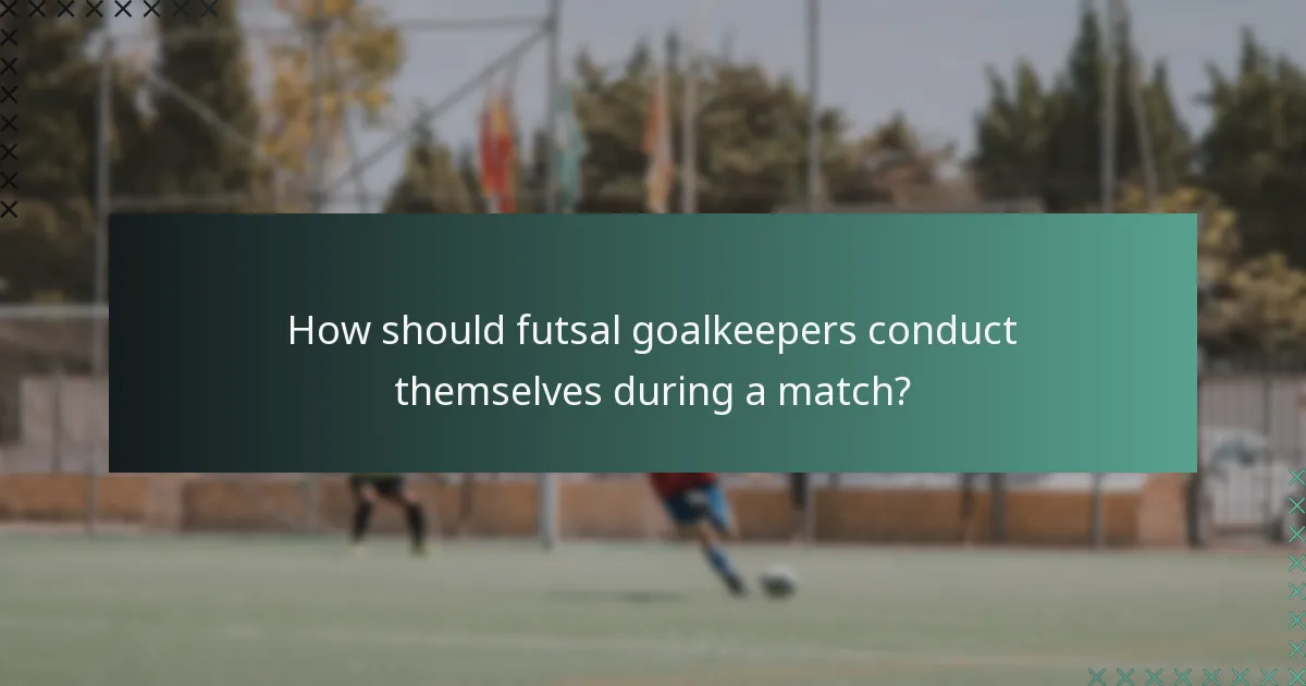 ¿Cómo deben comportarse los porteros de futsal durante un partido?