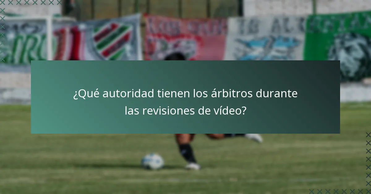 ¿Qué autoridad tienen los árbitros durante las revisiones de vídeo?
