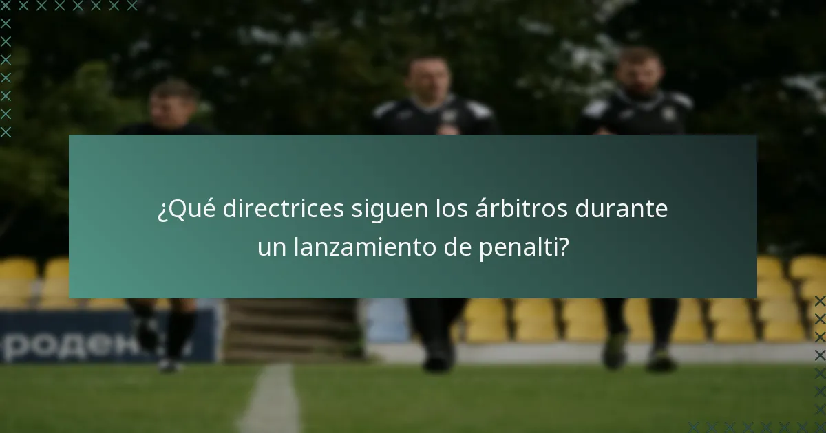 ¿Qué directrices siguen los árbitros durante un lanzamiento de penalti?
