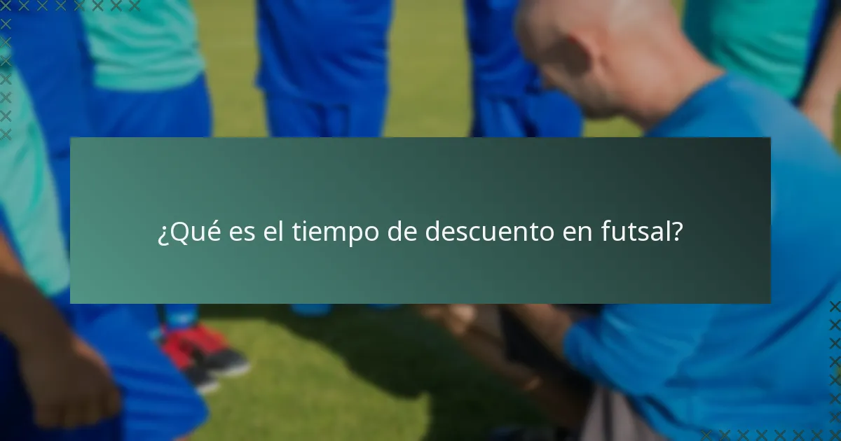 ¿Qué es el tiempo de descuento en futsal?