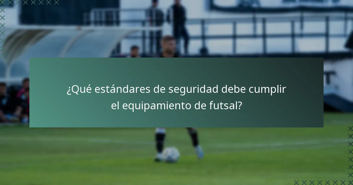 ¿Qué estándares de seguridad debe cumplir el equipamiento de futsal?